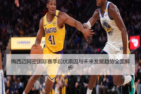 梅西迈阿密国际赛季起伏原因与未来发展趋势全面解析